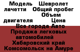  › Модель ­ Шевролет лачетти › Общий пробег ­ 145 000 › Объем двигателя ­ 109 › Цена ­ 260 - Все города Авто » Продажа легковых автомобилей   . Хабаровский край,Комсомольск-на-Амуре г.